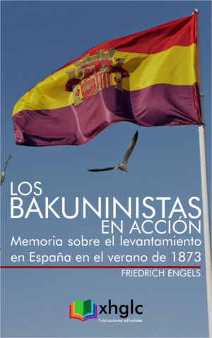 Los bakuninistas en acción: Memoria sobre el levantamiento en España en el verano de 1873 (Friedrich Engels)