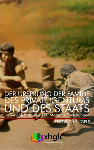 Der Ursprung der Familie, des Privateigentums und des Staats: Im Anschluß an Lewis H. Morgans Forschungen (Friedrich Engels)