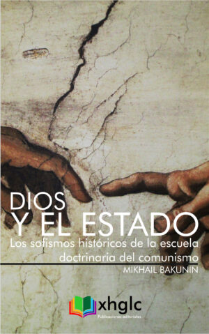 Dios y el Estado: Los sofismos históricos de la escuela doctrinaria del comunismo (Mikhail Bakunin)