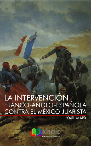 La intervención franco-anglo-española contra el México Juarista (Karl Marx)