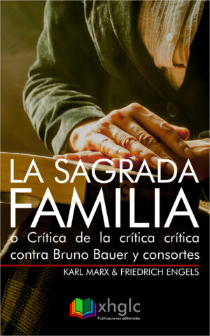 La Sagrada Familia, o Crítica de la crítica crítica contra Bruno Bauer y consortes (Karl Marx)